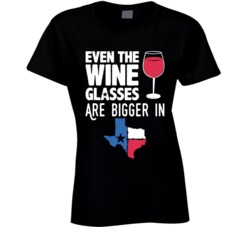 Even The Wine Glasses Are Bigger In Texas Funny Proud Texan T Shirt