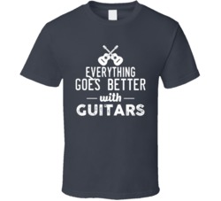 Everything Goes Better With Guitars Funny Musician Band T Shirt