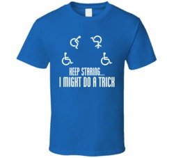 Keep Staring At Me I Might Do A Trick T Shirt