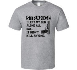Strange Left My Gun Alone Funny Firearm Owner T Shirt