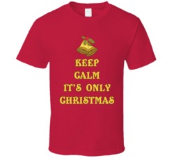 Keep Calm It's Only Christmas Funny Xmas Parody T Shirt