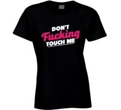 Don't Fucking Touch Me Funny Concert Party Bar Drinking T Shirt