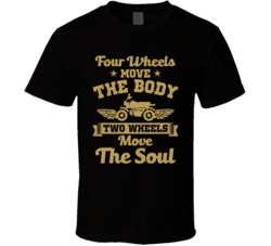Four Wheels Move The Body Two Wheels Move The Soul Biker T Shirt
