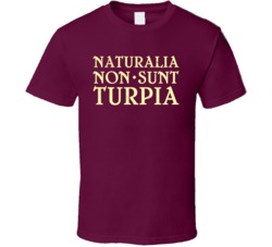 Naturalia Non Sunt Turpia Natural Things Are Not Shameful T Shirt
