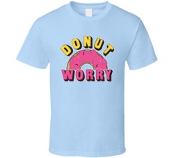 Donut Worry Funny Foodie T Shirt
