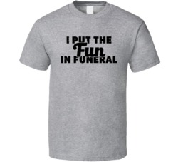 I Put The Fun In Funeral Funny Offensive Joke Worn Look T Shirt