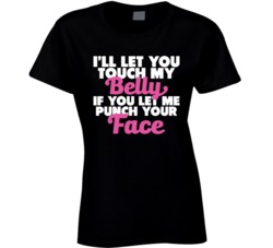I'll Let You Touch My Belly If You Let Me Punch Your Face T Shirt