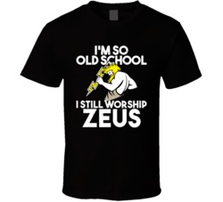 I'm So Old School I Still Worship Zeus Funny Greek God Geek T Shi