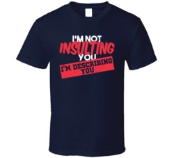 I'm Not Insulting You I'm Describing You Funny Worn Look T S