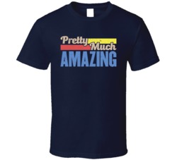 Pretty Much Amazing Funny T Shirt