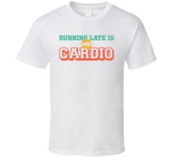 Running Late Is My Cardio Funny Worn Look T Shirt