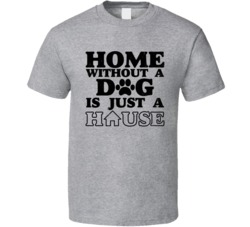 Home Without A Dog Is Just A House Funny Worn Look T Shirt