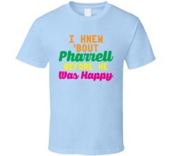 I Knew 'Bout Pharrell Before He Was Happy Funny Hipster T Shirt