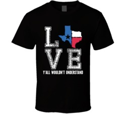 Love Texas Y'all Wouldn't Understand Funny Proud Texan T Shi