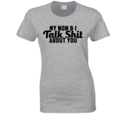 My Mom And I Talk Shit About You Funny Worn Look T Shirt