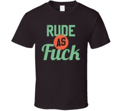 Rude As Fuck Funny Offensive Worn Look T Shirt