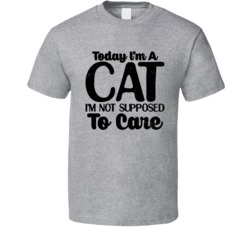 Today I'm A Cat I'm Not Supposed To Care Funny Worn Look T S