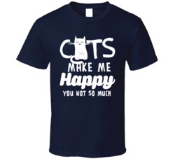 Cats Make Me Happy You Not So Much Funny T Shirt