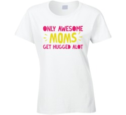 Only Awesome Moms Get Hugged A Lot Funny Worn Look T Shirt