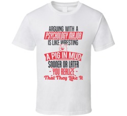 Arguing With A Psychology Major Is Like Wrestling A Pig In Mud T Shirt
