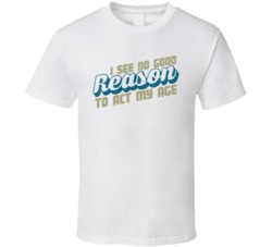 I See No Good Reason To Act My Age Funny Man Child T Shirt