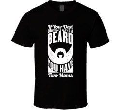 If Your Dad Doesn't Have A Beard You Have Two Moms Worn Look T Sh