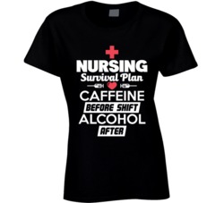 Nursing Survival Plan Caffeine Before Shift Alcohol After Funny T Shir