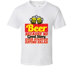 Beer Because No Good Story Ever Started Eating Salad Worn Look T Shirt