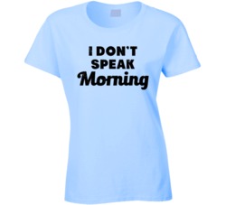 I Don't Speak Morning Funny Worn Look T Shirt