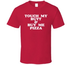 Touch My Butt And Buy Me Pizza Funny Worn Look T Shirt