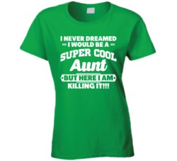 Never Dreamed I Would Be A Super Cool Aunt Funny Killing It T Shirt