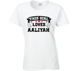 This Girl Loves Aaliyah Sexiest Women Fan T Shirt