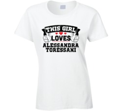 This Girl Loves Alessandra Toressani Sexiest Women Fan T Shirt