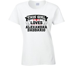 This Girl Loves Alexandra Daddario Sexiest Women Fan T Shirt