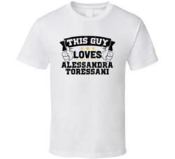 This Guy Loves Alessandra Toressani Sexiest Women Fan T Shirt