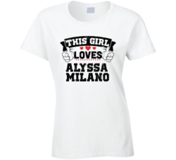 This Girl Loves Alyssa Milano Sexiest Women Fan T Shirt