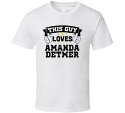 This Guy Loves Amanda Detmer Sexiest Women Fan T Shirt