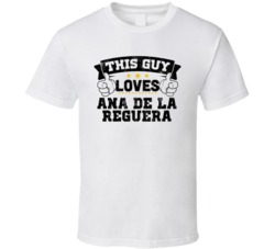 This Guy Loves Ana De La Reguera Sexiest Women Fan T Shirt