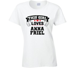 This Girl Loves Anna Friel Sexiest Women Fan T Shirt