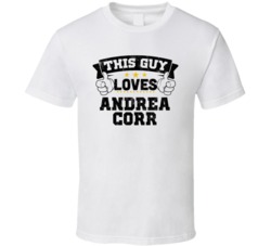This Guy Loves Andrea Corr Sexiest Women Fan T Shirt