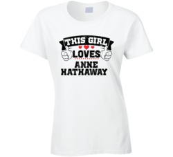 This Girl Loves Anne Hathaway Sexiest Women Fan T Shirt