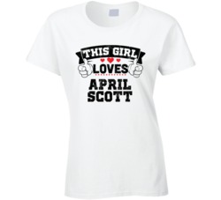 This Girl Loves April Scott Sexiest Women Fan T Shirt