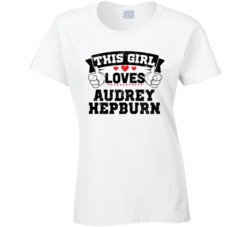 This Girl Loves Audrey Hepburn Sexiest Women Fan T Shirt