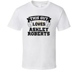 This Guy Loves Ashley Roberts Sexiest Women Fan T Shirt