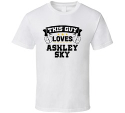 This Guy Loves Ashley Sky Sexiest Women Fan T Shirt