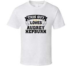 This Guy Loves Audrey Hepburn Sexiest Women Fan T Shirt