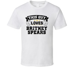 This Guy Loves Britney Spears Sexiest Women Fan T Shirt