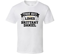 This Guy Loves Brittany Daniel Sexiest Women Fan T Shirt