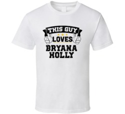 This Guy Loves Bryana Holly Sexiest Women Fan T Shirt
