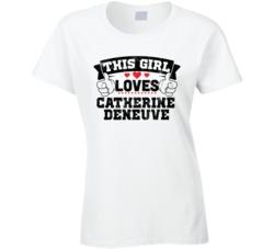 This Girl Loves Catherine Deneuve Sexiest Women Fan T Shirt